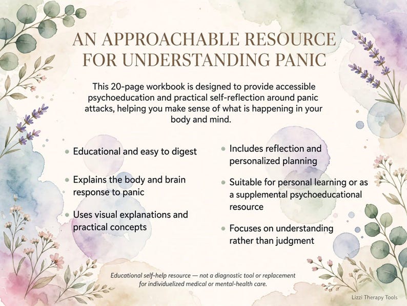May include: A 20-page workbook titled AN APPROACHABLE RESOURCE FOR UNDERSTANDING PANIC, featuring watercolour floral borders. It outlines educational content, self-reflection, and practical concepts regarding panic attacks, with a disclaimer at the bottom.
