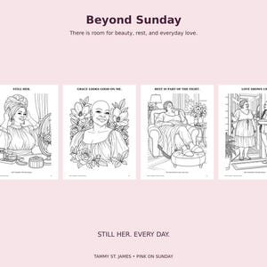 May include: A coloring book titled Beyond Sunday featuring four black and white line art illustrations of women. The pages include text captions: Still Her, Grace Looks Good On Me, Rest Is Part Of The Fight, and Love Shows Up, with the title Still Her. Every Day.