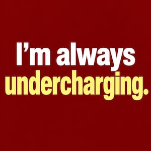 May include: A deep red background featuring the text I'm always undercharging. The word I'm is in white, while the words always undercharging are in a bright yellow font. The text is centered and displayed in a bold, sans-serif typeface.