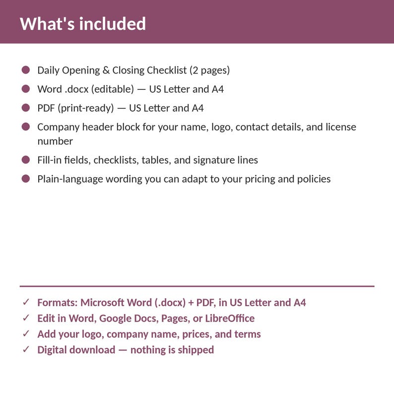 May include: A digital document template titled What's included, featuring a Daily Opening & Closing Checklist in Word and PDF formats for US Letter and A4 sizes. It includes a company header block, fill-in fields, and plain-language wording.