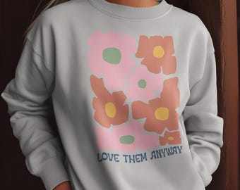 Christian Floral Sweatshirt , Love Them Anyway, Gift for Family and Friends,