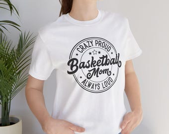 Crazy proud always loud BasKetball Mom T-shirt, Sports Mom - Mother's Day Gift, Athletics Clothing Tee, Sporty Top