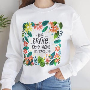 Inspirational Graphic Sweatshirt, Cozy Positive Vibes Pullover, Be Brave Be Strong Be Fearless, Unisex Jumper, Gift for Positive Clothing