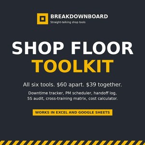 May include: A dark grey digital graphic featuring the yellow and white text BREAKDOWNBOARD Straight-talking shop tools, SHOP FLOOR TOOLKIT, and a list of six tools including a downtime tracker, PM scheduler, handoff log, 5S audit, cross-training matrix, and cost calculator.