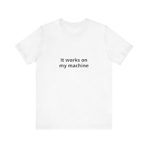 It Works On My Machine T-Shirt, Funny Developer Gift, Software Engineer Shirt, Programmer Tech Gift