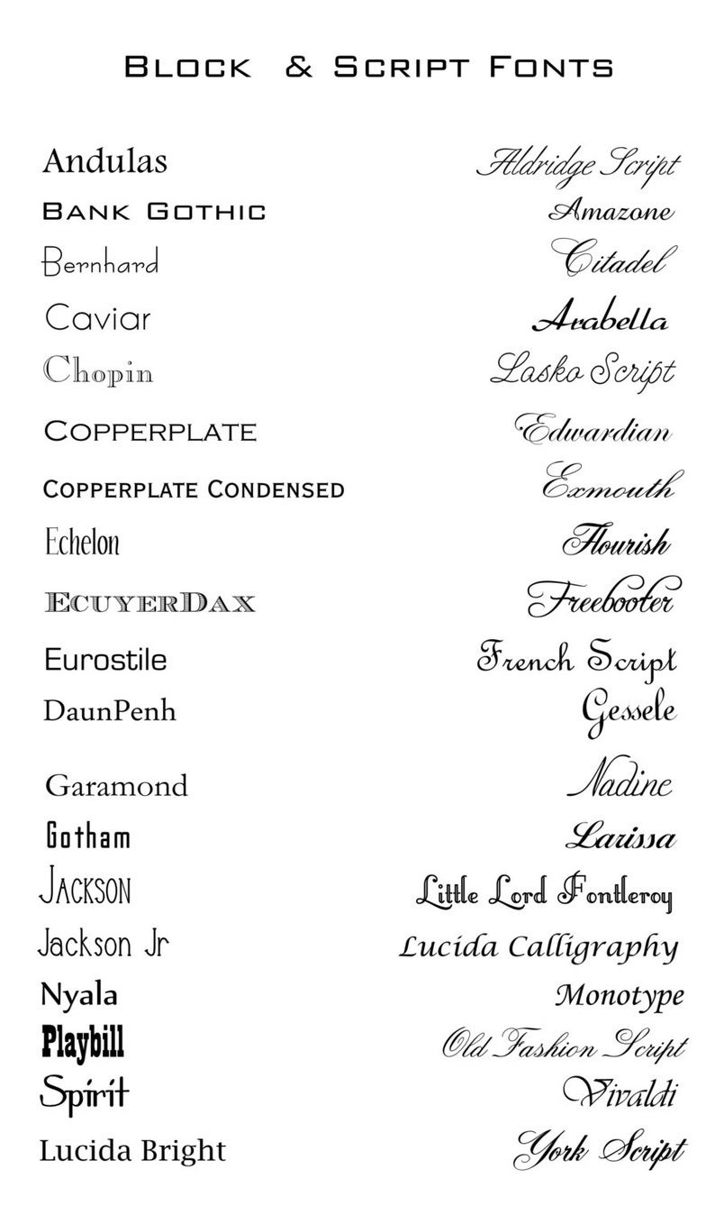 May include: A list of block and script fonts, including Andulas, Bank Gothic, Bernhard, Caviar, Chopin, Copperplate, Copperplate Condensed, Echelon, Ecuyer Dax, Eurostile, Daun Penh, Garamond, Gotham, Jackson, Jackson Jr, Nyala, Playbill, Spirit, Lucida Bright, Aldridge Script, Amazone, Citadel, Arabella, Lasko Script, Edwardian, Exmouth, Flourish, Freebooter, French Script, Gessele, Nadine, Larissa, Little Lord Fontleroy, Lucida Calligraphy, Monotype, Old Fashion Script, Vivaldi, and York Script.