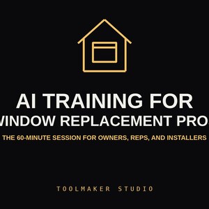 Op de afbeelding: Een zwarte afbeelding met een gouden huisicoon en witte tekst die AI TRAINING FOR WINDOW REPLACEMENT PROS, THE 60-MINUTE SESSION FOR OWNERS, REPS, AND INSTALLERS leest, en de tekst TOOLMAKER STUDIO onderaan.