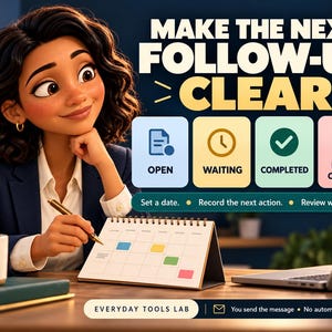 May include: A digital graphic featuring the text MAKE THE NEXT FOLLOW-UP CLEAR, with four status icons labeled OPEN, WAITING, COMPLETED, and DO NOT CONTACT. Below, text reads Set a date, Record the next action, Review what is due, and EVERYDAY TOOLS LAB.