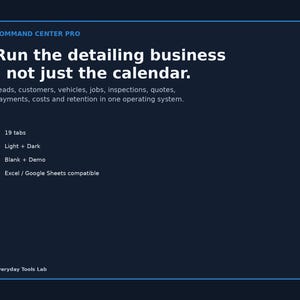 Peut inclure: Un graphique d'interface numérique bleu foncé intitulé Command Center Pro. Le texte indique : Run the detailing business - not just the calendar. Leads, customers, vehicles, jobs, inspections, quotes, payments, costs and retention. Caractéristiques : 19 tabs, Light + Dark, Blank + Demo, Excel / Google Sheets compatible. Everyday Tools Lab.