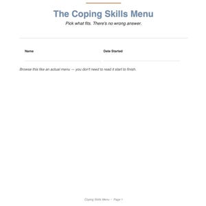 以下が含まれることがあります： The Coping Skills Menuというタイトルの白い文書。サブタイトルはPick what fits. There's no wrong answer. NameとDate Startedの記入欄があり、その下にBrowse this like an actual menu - you don't need to read it start to finishという指示が記載されている。フッターにはCoping Skills Menu - Page 1と書かれている。