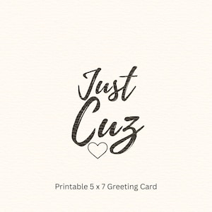 Puede incluir: Una tarjeta de felicitación imprimible de 5 x 7 con el texto negro Just Cuz en una fuente cursiva estilizada con textura de veta de madera. Debajo del texto hay un contorno negro simple de un corazón sobre un fondo texturizado claro.