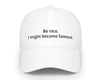 Be nice. I might become famous. Cap | Embroidered Quote Baseball Cap