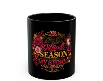 Difficult Season Is Not the End of My Story Inspirational Black Mug by Maria Valentine