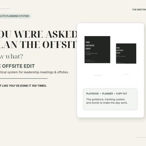 May include: A digital planning system titled The Offsite Edit, featuring text that reads You Were Asked To Plan The Offsite. Now what? The Offsite Edit. A practical system for leadership meetings & offsites. Plan it like you've done it 100 times.