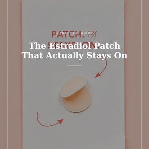 May include: A rectangular informational guide titled PATCH: A PRACTICAL GUIDE. The text reads The Estradiol Patch That Actually Stays On. Below the text, two round, beige adhesive patches are shown, with red arrows pointing toward them.