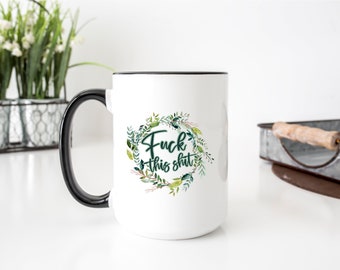 Fuck this shit Mug, Funny Coffee Mug, Gift For Her, Birthday, Christmas Gift, cuss mug, Adult Humor