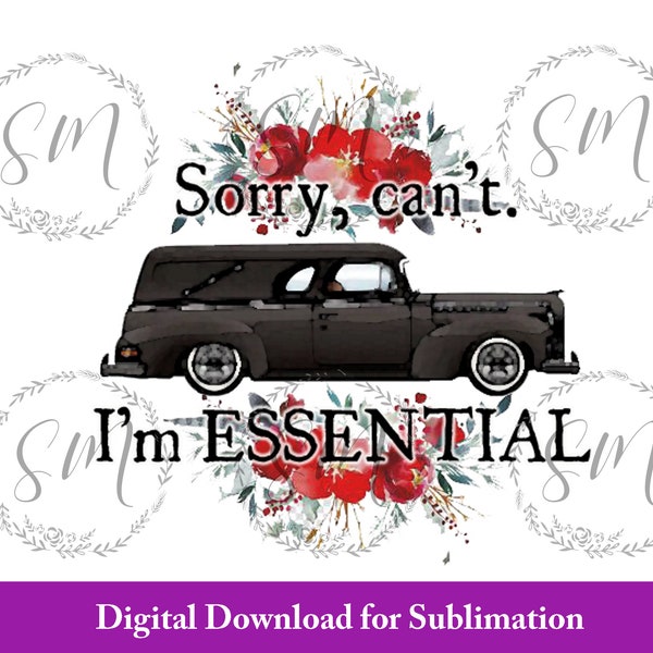 Sorry Can't, I'm Essential, Hearse, Sublimation design, Digital File, tumbler decal, hat decal