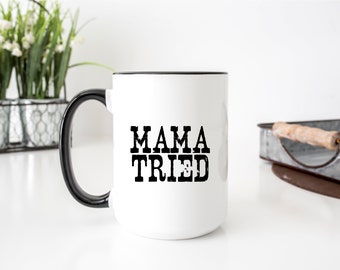 Mama Tried Mug, Funny Coffee Mug, Gift For Her, Birthday, Christmas Gift, friend gift, daughter gift, western mug