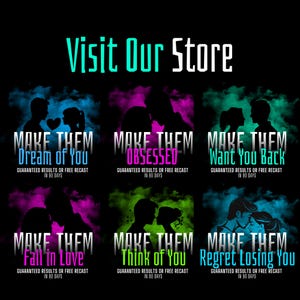 May include: A digital graphic with the text Visit Our Store at the top, featuring six panels of silhouettes of couples against colorful smoke backgrounds. Each panel includes the text Make Them followed by phrases like Dream of You, Obsessed, Want You Back, Fall in Love, Think of You, or Regret Losing You, with the subtext Guaranteed Results or Free Recast in 90 Days.