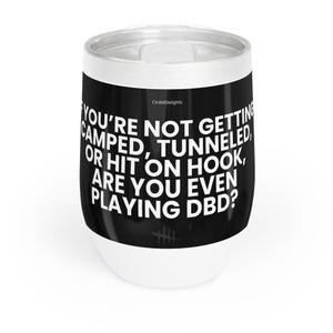 May include: A black stainless steel tumbler with a white lid featuring the text: IF YOU'RE NOT GETTING CAMPED, TUNNELED, OR HIT ON HOOK, ARE YOU EVEN PLAYING DBD? The design includes a small logo at the bottom and the brand name CtrlAltDelights.