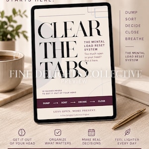 May include: A digital tablet displaying a document titled Clear The Tabs, The Mental Load Reset System. The screen features text including Dump, Sort, Decide, Close, Breathe, and 10 guided pages to get it out of your head. A gold pen rests nearby.