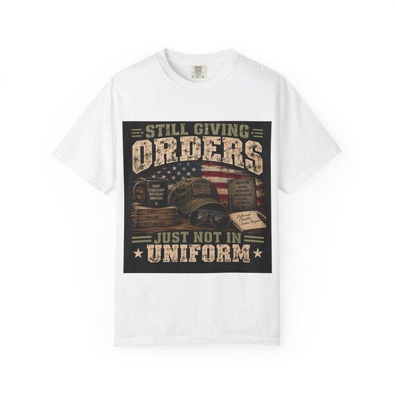 Still Giving Orders Just Not In Uniform T-shirt | Military Veteran Hat & Flag Design