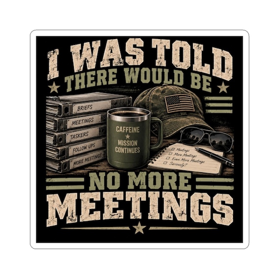 I Was Told There Would Be No More Meetings Sticker | Military Coffee Humor