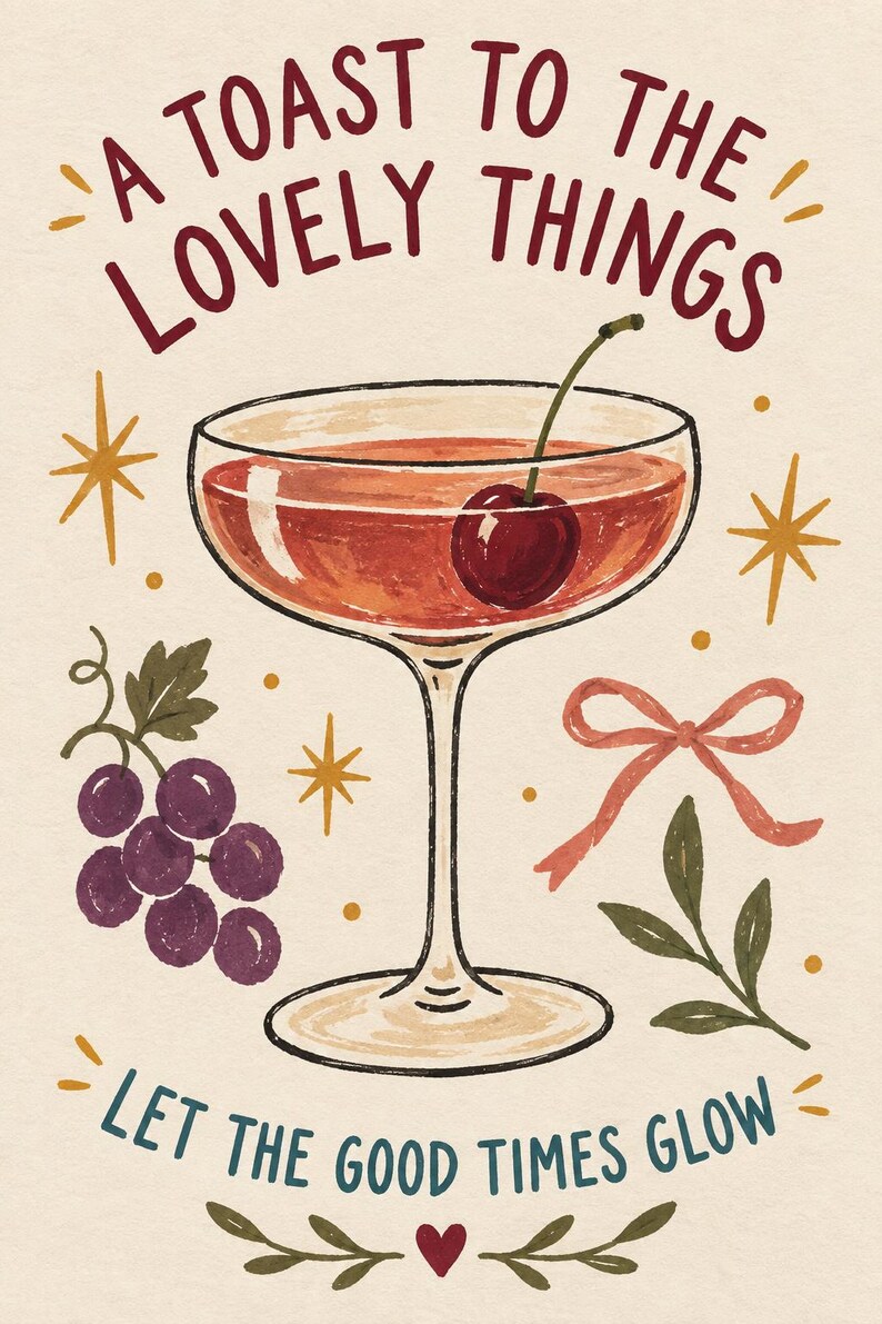 May include: A cream-colored print featuring a cocktail glass filled with a reddish liquid and a cherry. Text reads A TOAST TO THE LOVELY THINGS and LET THE GOOD TIMES GLOW. Illustrations include purple grapes, a pink ribbon, and gold starbursts.