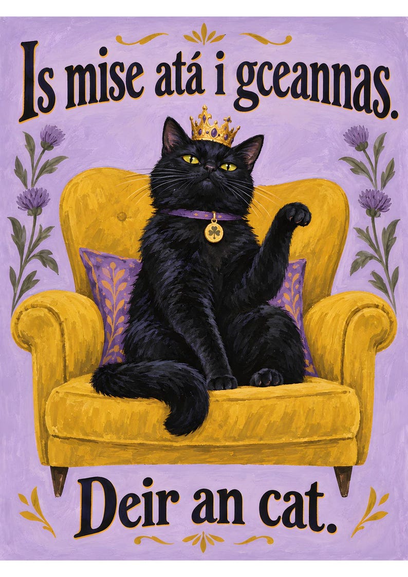 May include: A painting of a black cat wearing a gold crown and a purple collar with a gold shamrock pendant, sitting on a yellow armchair with a purple pillow. The text reads Is mise at&aacute; i gceannas and Deir an cat on a light purple background.
