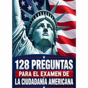 May include: A poster featuring the Statue of Liberty against a waving American flag. Below the statue, the text reads 128 PREGUNTAS PARA EL EXAMEN DE LA CIUDADANÍA AMERICANA in white and red lettering on a dark blue background with white stars.