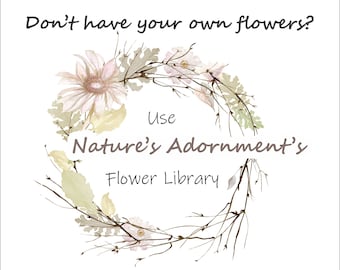 Don't have your own FLOWERS? - Let Nature's Adornments Provide the Flowers