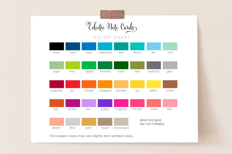 May include: Color chart for note cards with a variety of colors, including black, navy, royal, caribbean, teal, tiffany, sky, mint, sage, lime, apple, emerald, forest, olive, charcoal, grey, burgundy, red, orange, tangerine, pumpkin, sun, yellow, brown, rust, fuchsia, lilac, purple, magenta, hot pink, coral, rose, peach, silver, gold, taupe, and champagne. The text "Silver and gold are non-metallic" is included in the chart. The text "On-screen colors may vary slightly from printed colors." is at the bottom of the chart.