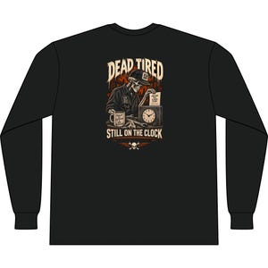 May include: A black long-sleeve shirt featuring a graphic of a skeleton wearing a cap, sitting at a desk with a clock, a mug, and tools. The text reads DEAD TIRED and STILL ON THE CLOCK, with a small skull and wrench icon at the bottom.