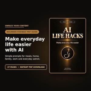 May include: A black and gold digital PDF guide titled AI LIFE HACKS. The cover features a lightbulb icon, the text Practical Guide, and Make everyday life easier. The page includes the text Unpack Your Content, Beginner-Friendly PDF Guide, 27 Pages, Instant PDF Download, and Make everyday life easier with AI.