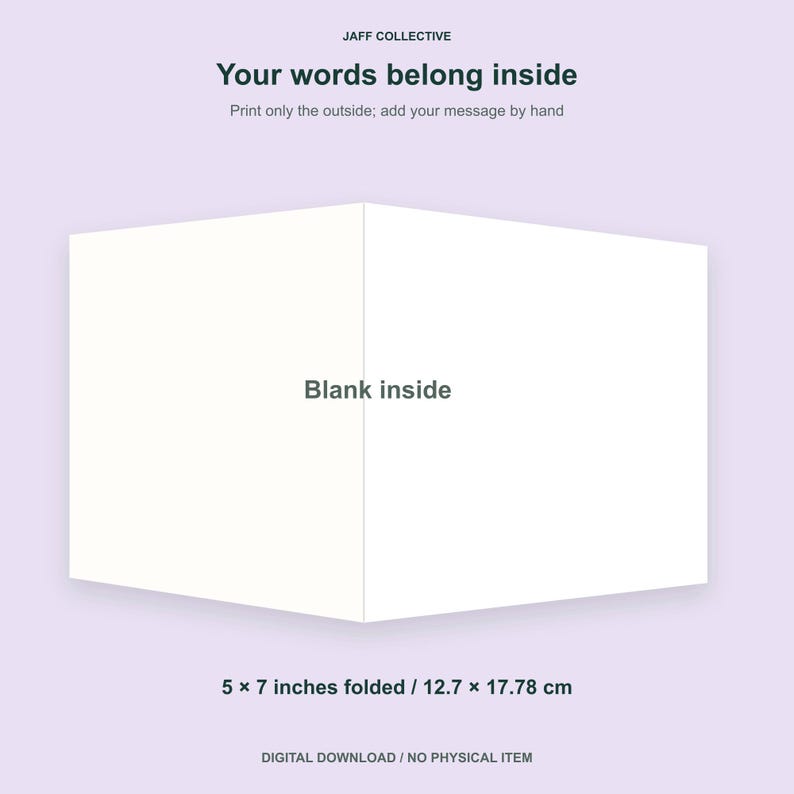 May include: A white folded greeting card template measuring 5 x 7 inches. The text reads JAFF COLLECTIVE, Your words belong inside, Print only the outside; add your message by hand, and Blank inside. This is a digital download file.