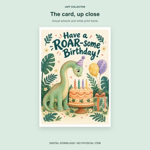 May include: A birthday greeting card featuring a green dinosaur wearing a party hat next to a decorated cake with four candles, balloons, and a gift. The text reads JAFF COLLECTIVE, The card, up close, Actual artwork and white print frame, Have a ROAR-some Birthday!, and DIGITAL DOWNLOAD / NO PHYSICAL ITEM.