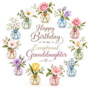 May include: A circular arrangement of twelve small glass vases, each containing different colourful flowers including roses, tulips, and lilies. The centre features the text Happy Birthday to my Exceptional Granddaughter in brown and pink script.