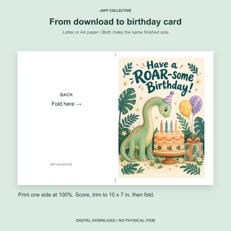May include: A digital birthday card template by JAFF COLLECTIVE featuring a green dinosaur wearing a party hat next to a cake with candles, balloons, and a gift. The text reads Have a ROAR-some Birthday! Instructions include Print one side at 100%. Score, trim to 10 x 7 in, then fold.