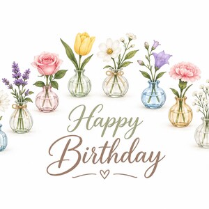 May include: A watercolor illustration featuring an arc of various colorful flowers in small glass vases, including lavender, roses, tulips, and daisies. The text "Happy Birthday" is written in a brown script font in the center with a small heart.