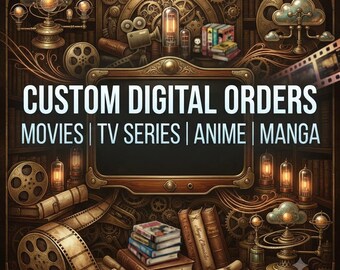 Custom Movie, TV, Anime, Manga Digital Order (Personalized Content)