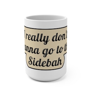 May include: A white ceramic mug featuring a tan rectangular graphic with rounded corners and a black border. The text "I really don't wanna go to the Sidebah" is printed in a bold, black, cursive-style font across the center of the tan area.
