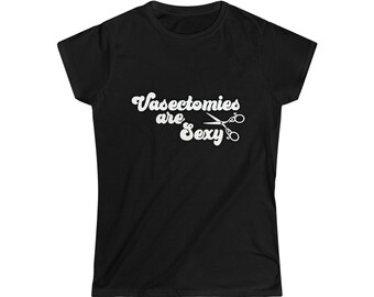 Vasectomies Are Sexy Women's Softstyle Tee