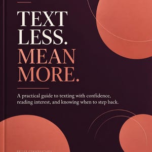 May include: A dark purple book cover with the title TEXT LESS. MEAN MORE. in large white and peach lettering. The subtitle reads A practical guide to texting with confidence, reading interest, and knowing when to step back. Peach circles decorate the cover.