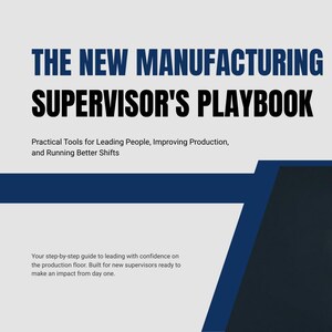 May include: A digital guide titled The New Manufacturing Supervisor's Playbook with the subtitle Practical Tools for Leading People, Improving Production, and Running Better Shifts. It features a logo and a photo of a person in a hard hat.