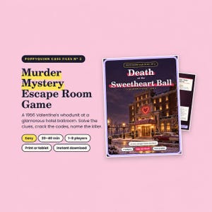May include: A Poppyquinn Case Files No. 2 Murder Mystery Escape Room Game titled Death at the Sweetheart Ball. The game features a 1956 Valentine's whodunit theme set at a hotel ballroom, with text indicating 1-8 players and 20-40 minutes play time.