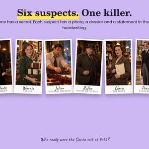 May include: A game board featuring six suspects with photos and titles: Adelaide the Owner, Winnie the Elf, Julian Window Dresser, Rufus House Detective, Clara the Niece, and Percival Floorwalker. Text reads: Six suspects. One killer. Who really wore the Santa suit at 8:15?