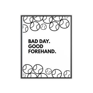Bad Day Good Forehand Poster | Tennis Wall Art, Framed Print