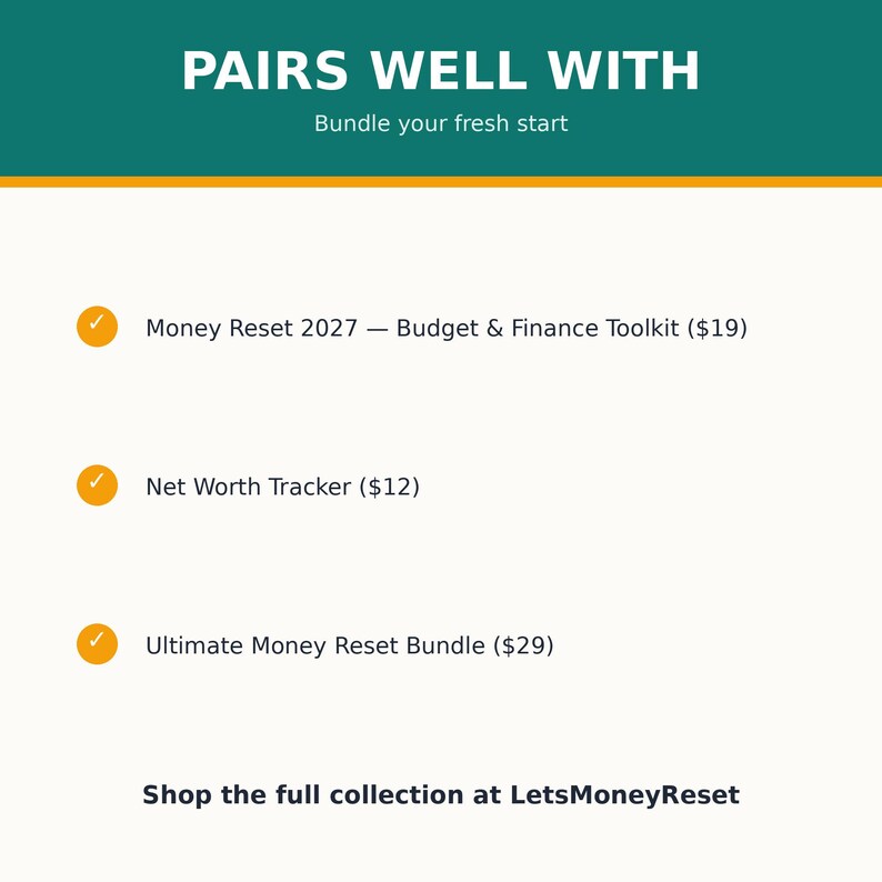 May include: A digital graphic with a dark teal header containing the white text PAIRS WELL WITH and Bundle your fresh start. Below, three orange checkmark icons list Money Reset 2027 &mdash; Budget & Finance Toolkit, Net Worth Tracker, and Ultimate Money Reset Bundle.