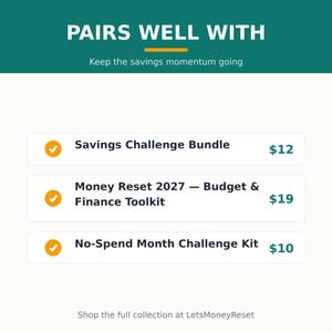 May include: A digital graphic with a dark teal header reading PAIRS WELL WITH and Keep the savings momentum going. Below are three white rectangular buttons with orange checkmarks listing Savings Challenge Bundle $12, Money Reset 2027 $19, and No-Spend Month Challenge Kit $10.
