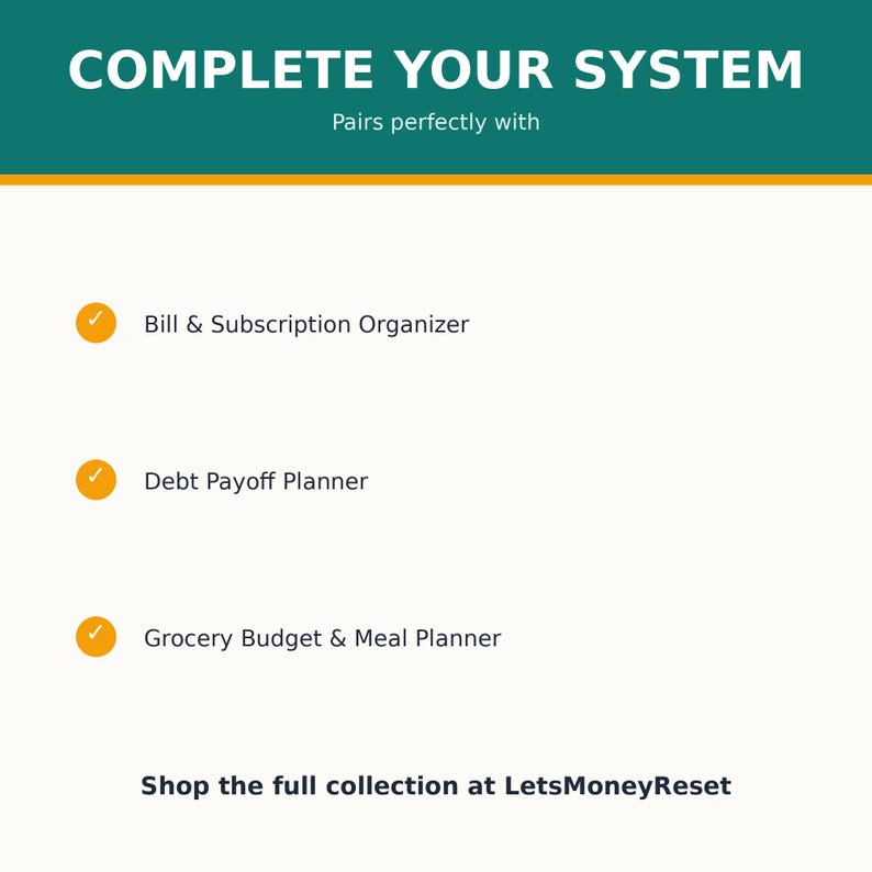 May include: A white digital graphic with a teal header reading COMPLETE YOUR SYSTEM. Below, a list includes Bill & Subscription Organizer, Debt Payoff Planner, and Grocery Budget & Meal Planner, each with an orange checkmark. Text at the bottom reads Shop the full collection at LetsMoneyReset.